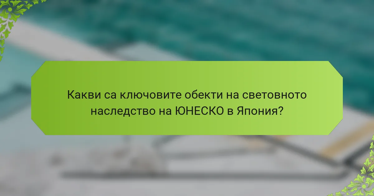 Какви са ключовите обекти на световното наследство на ЮНЕСКО в Япония?