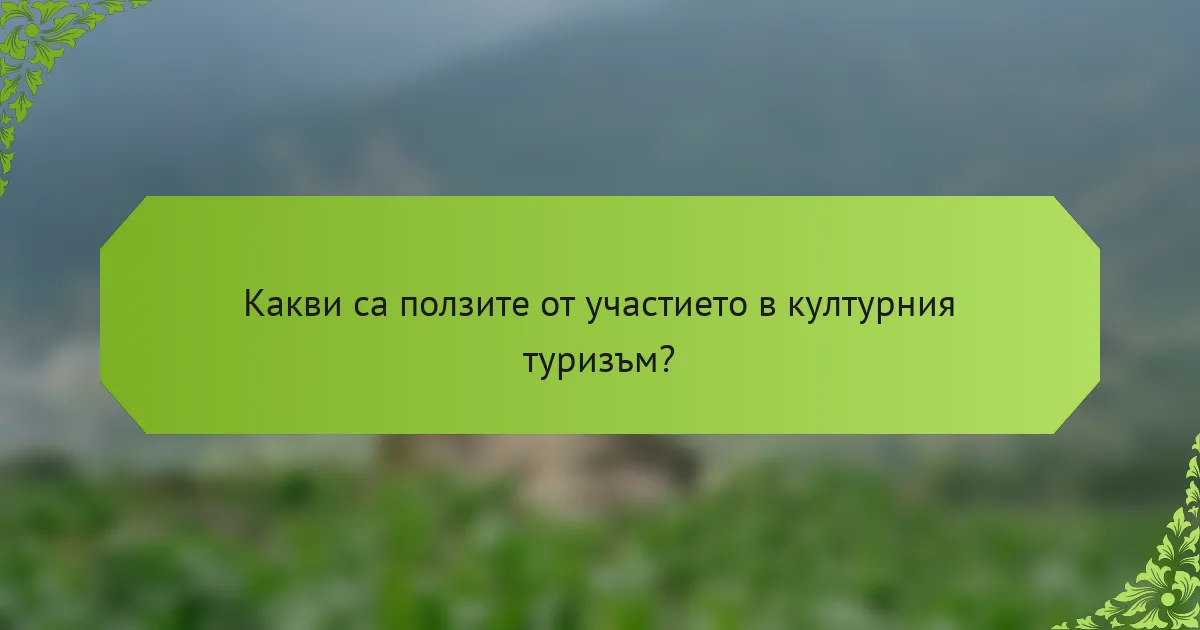 Какви са ползите от участието в културния туризъм?
