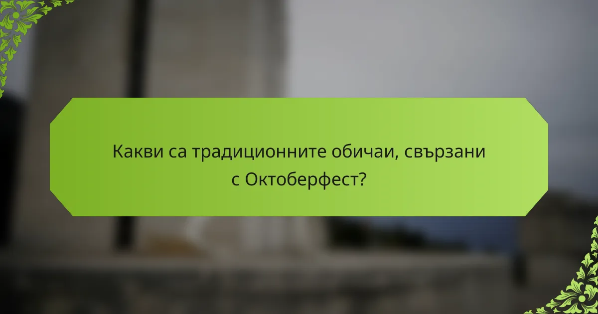 Какви са традиционните обичаи, свързани с Октоберфест?