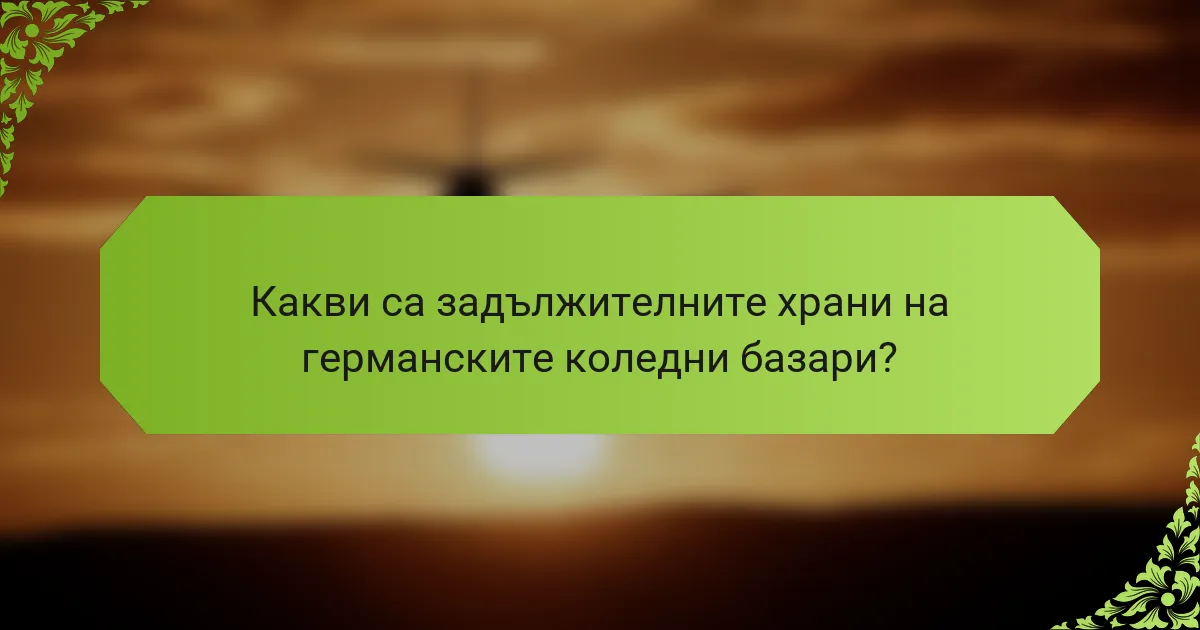 Какви са задължителните храни на германските коледни базари?