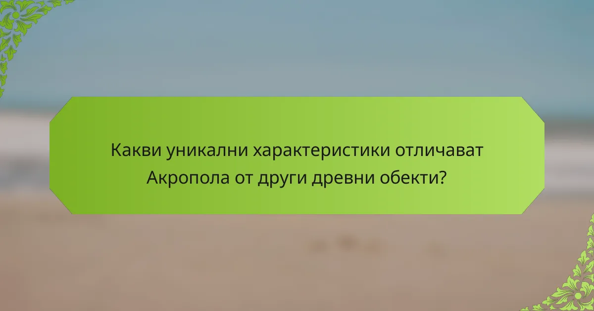 Какви уникални характеристики отличават Акропола от други древни обекти?