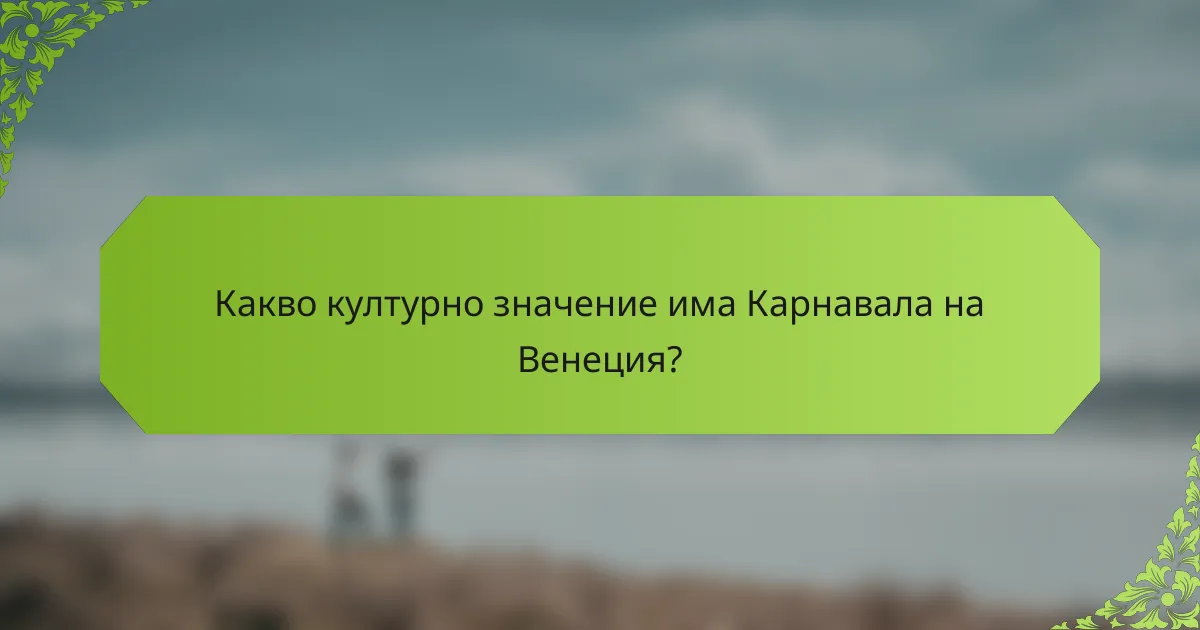 Какво културно значение има Карнавала на Венеция?