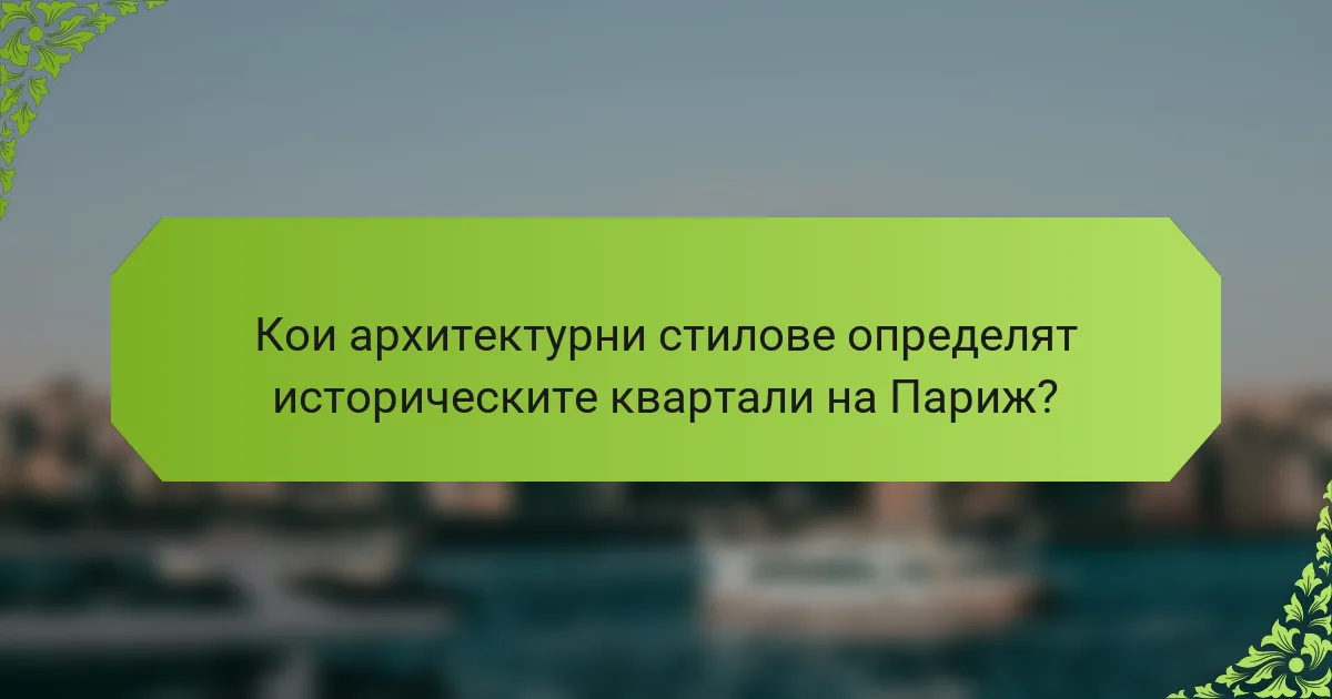 Кои архитектурни стилове определят историческите квартали на Париж?