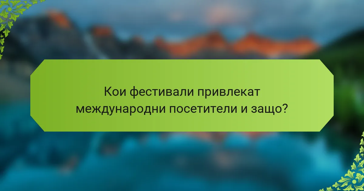 Кои фестивали привлекат международни посетители и защо?
