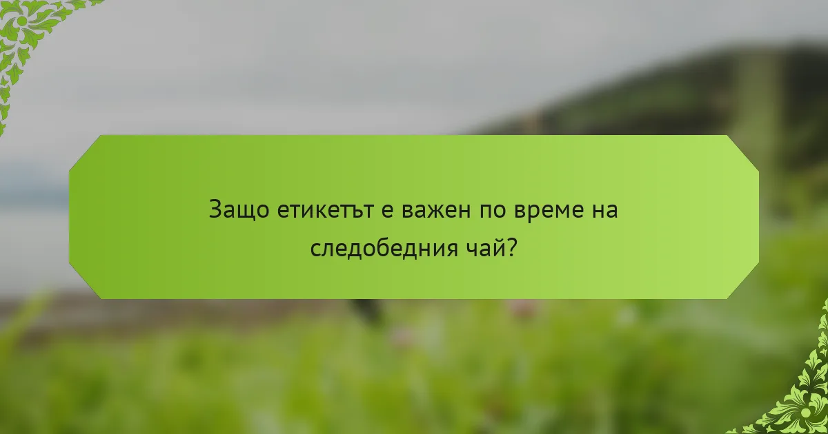 Защо етикетът е важен по време на следобедния чай?